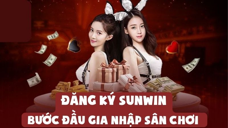 Đăng Ký Sunwin | Bước Đầu Gia Nhập Sân Chơi Đổi Thưởng